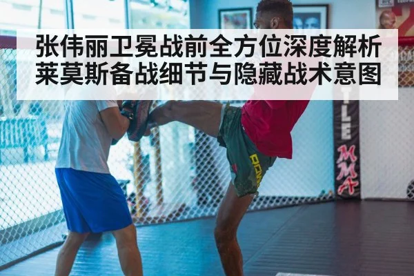 张伟丽卫冕战前全方位深度解析莱莫斯备战细节与隐藏战术意图